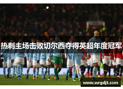 热刺主场击败切尔西夺得英超年度冠军